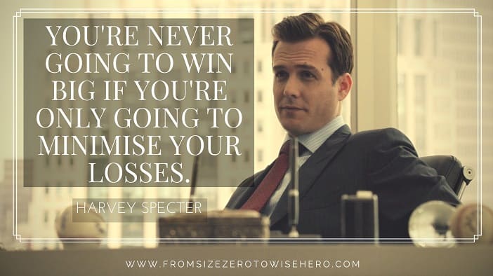 Harvey Specter Quote, "YOU'RE NEVER GOING TO WIN BIG IF YOU'RE ONLY GOING TO MINIMISE YOUR LOSSES".