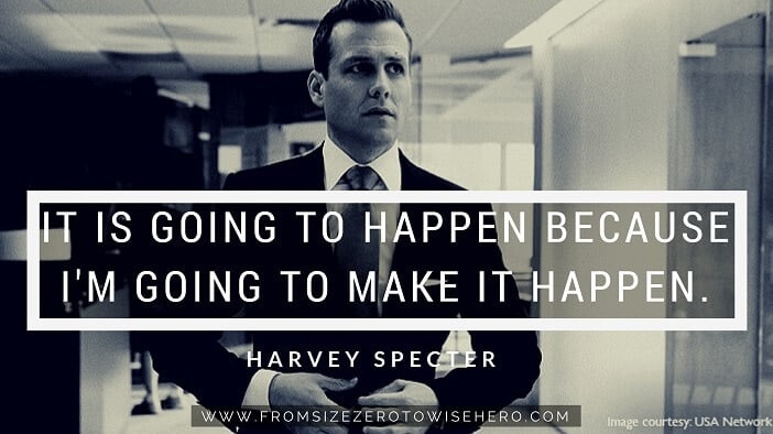 Harvey Specter Quote, "IT IS GOING TO HAPPEN BECAUSE I'M GOING TO MAKE IT HAPPEN".