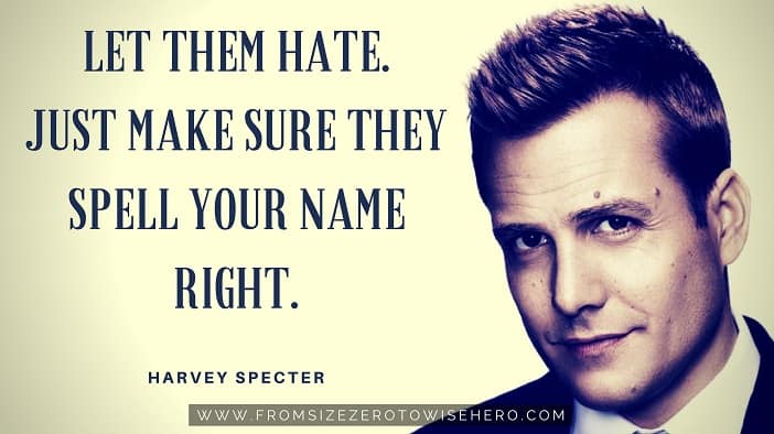 Harvey Specter Quote, "LET THEM HATE. JUST MAKE SURE THEY SPELL YOUR NAME RIGHT".