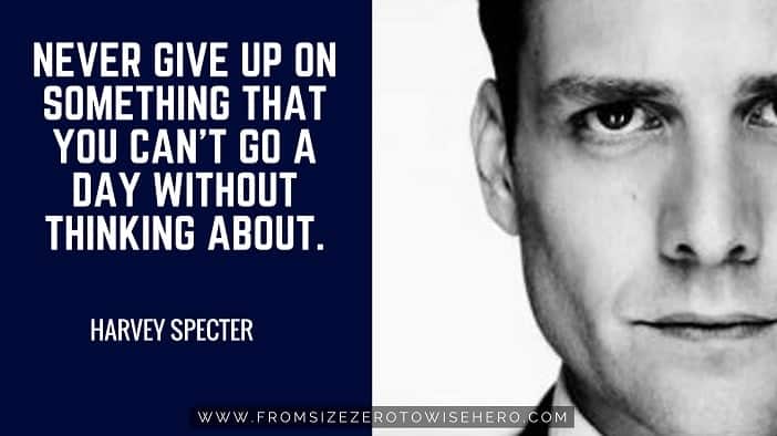 Harvey Specter Quote, "NEVER GIVE UP ON SOMETHING THAT YOU CAN'T GO A DAY WITHOUT THINKING ABOUT".