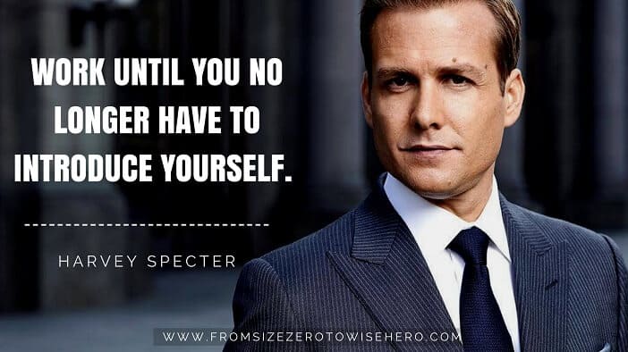Harvey Specter Quote, "WORK UNTIL YOU NO LONGER HAVE TO INTRODUCE YOURSELF".