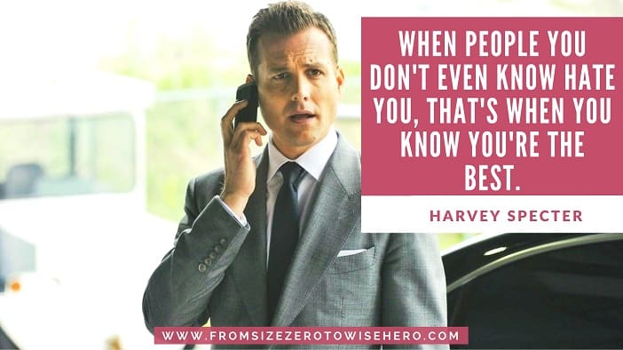 Harvey Specter Quote, "WHEN PEOPLE YOU DON'T EVEN KNOW HATE YOU, THAT'S WHEN YOU KNOW YOU'RE THE BEST".