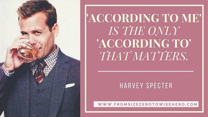Harvey Specter Quote, "ACCORDING TO ME' IS THE ONLY 'ACCORDING TO' THAT MATTERS".