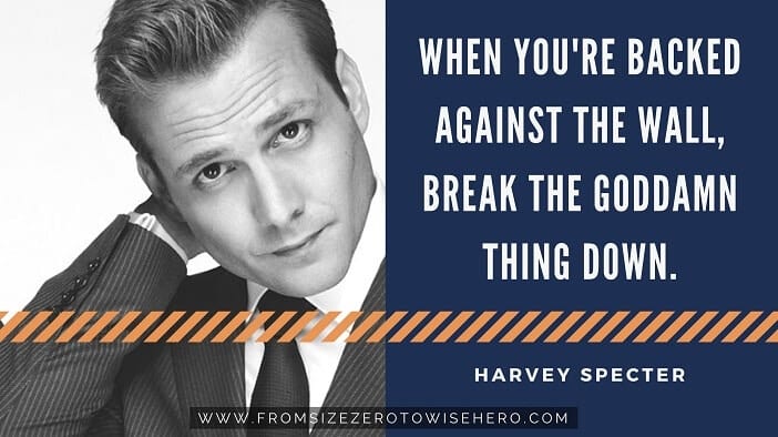 Harvey Specter Quote, "WHEN YOU'RE BACKED AGAINST THE WALL, BREAK THE GODDAMN THING DOWN".