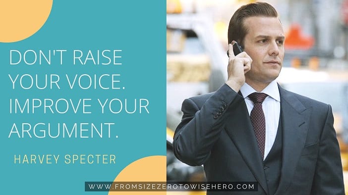 Harvey Specter Quote, "DON'T RAISE YOUR VOICE. IMPROVE YOUR ARGUMENT".